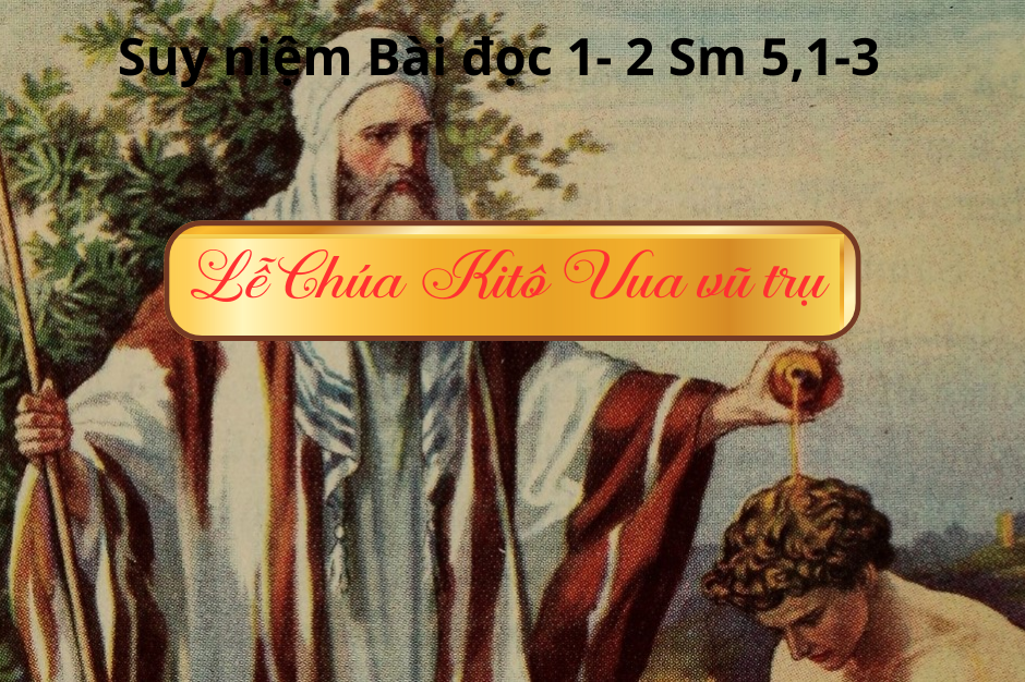 Suy niệm Bài đọc 1 - Lễ Chúa Kitô Vua vũ trụ - 2Sm5, 1-3 - Con Vua Đavít