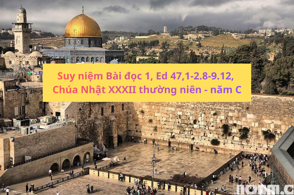 Suy niệm Bài đọc 1 - Chúa Nhật XXXII thường niên năm C - Ed 47,1-2.8-9.12 - Thiên Chúa không bỏ rơi dân Ngài