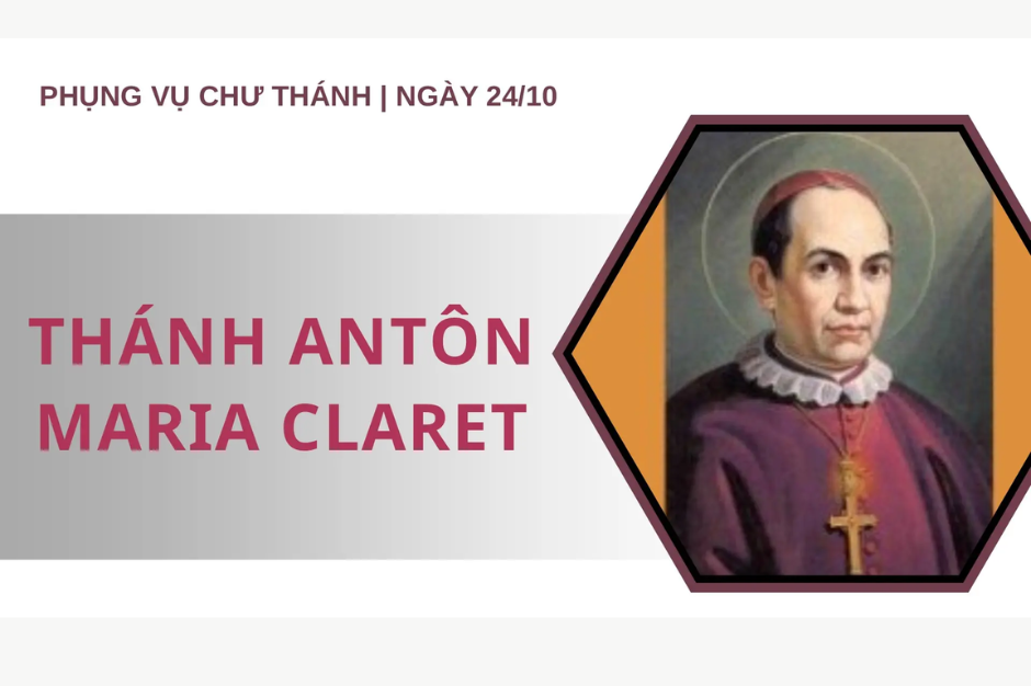 Ngày 24 tháng 10: Thánh Antôn Maria Claret, Giám mục, Sáng lập dòng Thừa sai Trái tim Vô nhiễm Đức Maria